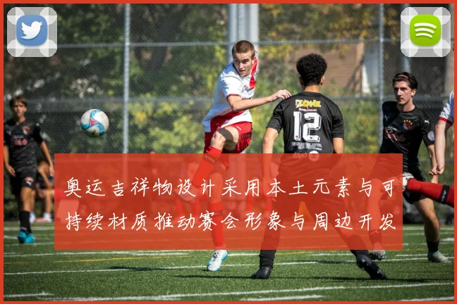 奥运吉祥物设计采用本土元素与可持续材质推动赛会形象与周边开发