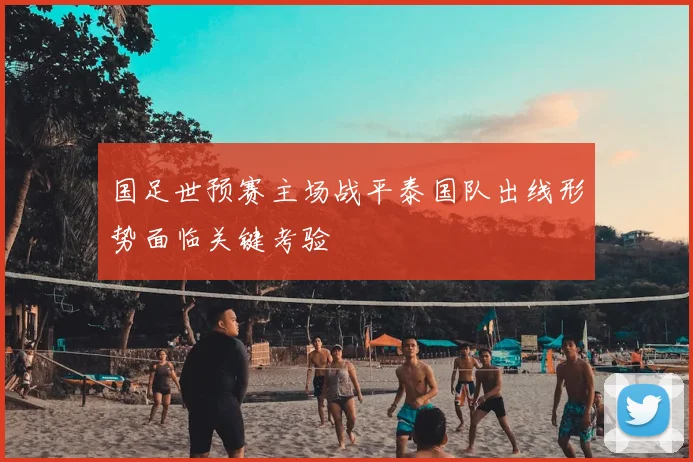 国足世预赛主场战平泰国队出线形势面临关键考验